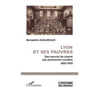 Lyon et ses pauvres Des oeuvres de charité aux assurances sociales 1800-1939 - Bernadette Angleraud - L'harmattan - broché - Monographie