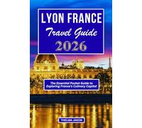 LYON FRANCE TRAVEL GUIDE 2026: The Essential Pocket Guide to Exploring France's Culinary Capital