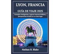 LYON, FRANCIA GUÍA DE VIAJE 2025: Consejos inteligentes, lugares de interés y perspectivas locales, todo en un solo lugar