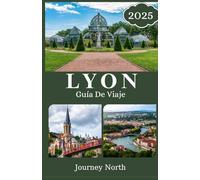 LYON GUÍA DE VIAJE 2025: Explora las mejores actividades, dónde alojarte, qué comer, joyas ocultas, consejos de viaje y conocimientos locales para un itinerario perfecto por Francia.