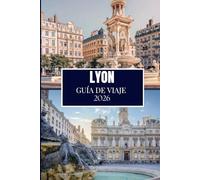LYON GUÍA DE VIAJE 2026: Descubre lo que los lugareños saben - Lugares ocultos, consejos de expertos y sabiduría de viaje (Edición a todo color)