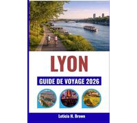 LYON GUIDE DE VOYAGE 2026: Découvrez le patrimoine culinaire de la ville, ses quartiers historiques et ses rives pittoresques.