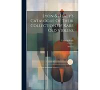 Lyon & Healy's Catalogue Of Their Collection Of Rare Old Violins: Mdcccci