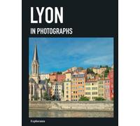 LYON in photographs: A photographic travel to explore the city of Lyon in France