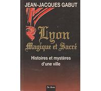 Lyon: Magique et sacré : histoires et mystères d'une ville