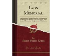 Lyon Memorial (Classic Reprint): Massachusetts Families, Including Descendants Of The Immigrants William Lyon, Of Roxbury, Peter Lyon, Of Dorchester, George Lyon, Of Dorchester