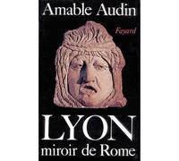 Lyon, miroir de Rome - Amable Audin - Fayard - Livre