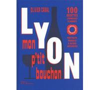 Lyon, mon p'tit bouchon: 100 recettes lyonnaises à souhait. Portraits, produits & autres joyeusetés.