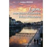 Lyon morceaux d'histoires, eclat d'histoire - Jacques Brunier - Presses Du Midi - broché - Essai
