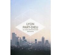 Lyon Part-Dieu - Un Coeur Métropolitain Réinventé