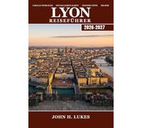 LYON Reiseführer 2026-2027: Entdecken Sie Frankreichs Gastronomie, Traboules (versteckte Gänge), antike Ruinen und das Fête des Lumières (Lichterfest) ... Croix-Rousse bis zum Beaujolais Wine Country