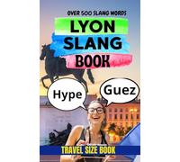 Lyon Slang Book: The Complete Guide to Speaking Real French in Lyon