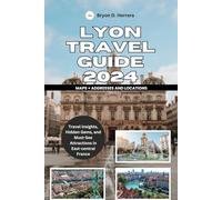 Lyon Travel Guide 2024: Travel Insights, Hidden Gems, and Must-See Attractions in East-central France
