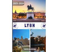 Lyon Travel Guide 2025-2026: Your Gateway to Lyon: Discover Historic Districts, Indulge in World-Class Cuisine, and Live Like a Local in 2025-2026