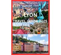 LYON TRAVEL GUIDE 2025: Discover Lyon the Way Locals Do