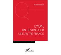Lyon, un destin pour une autre France - Alain Renaud - L'harmattan - broché - Etude