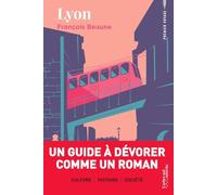 Lyon - Un guide à dévorer comme un roman