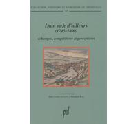 Lyon vu/e d'ailleurs (1245-1800): Échanges, compétitions et perceptions