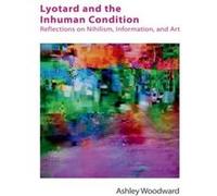 Lyotard & The Inhuman Condition Ashley Woodward, (Auteur)