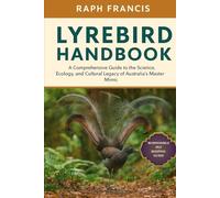 LYREBIRD HANDBOOK: A Comprehensive Guide to the Science, Ecology, and Cultural Legacy of Australia’s Master Mimic