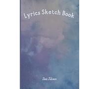 LYRIC SKETCH BOOK FOR YOUR NEW TEXTS NOTES FOR YOUR FUTURE SONG AND MEMORISE YOUR POETRY IDEAS AND POEMS ITSELF: For Adults, Seniors and Teens