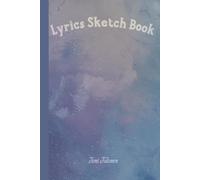LYRIC SKETCH BOOK FOR YOUR NEW TEXTS NOTES FOR YOUR FUTURE SONG AND MEMORISE YOUR POETRY IDEAS AND POEMS ITSELF: For Adults, Seniors and Teens