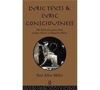 Lyric Texts and Lyric Consciousness by Paul Allen Miller Miller, Paul Allen, Miller, Paul, Miller Paul, All (Auteur)