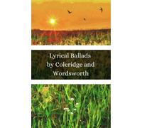 Lyrical Ballads by Wordsworth and Coleridge: The Original First Edition of This Classic 1798 Poetry Collection! (Annotated)