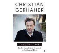 Lyrical Diary Lieder from Franz Schubert to Wolfgang Rihm - Christian Gerhaher - Faber & Faber - ebook (ePub) - Livre