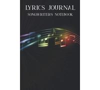 Lyrics Journal Songwriter's Notebook: A Journal For Singers And Composers, An Organizer For Musical Ideas And Creations With Staff Pages