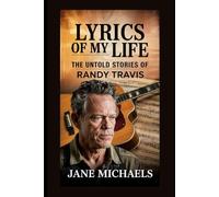 LYRICS OF MY LIFE: THE UNTOLD STORIES OF RANDY TRAVIS