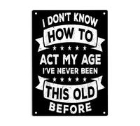 LYYUCKE Panneau en métal « I Don't Know How to Act My Age I've Never Been This Old before », affiche en métal « How to Act » pour maison, bureau, bars, pub, grotte d'homme, décoration murale 30,5 x