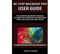 M 1 Chip Macbook Pro User Guide: The Ultimate Beginner's Manual To Using The Latest M 1 Chip Macbook Pro With Tips And Tricks