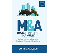 M&A Basics for People in a Hurry!: Key Deal Elements and Common Practices of Mergers and Acquisitions