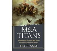 Brett Cole – M&A Titans – Les pionniers des fusions et acquisitions de Wall Street – Relié