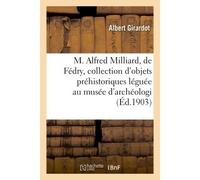 M. Alfred Milliard, de Fédry, et sa collection d'objets préhistoriques léguée au musée d'archéologie - Albert Girardot - Hachette Bnf - broché - Livre