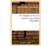 M. Cognat, sa vie, ses oeuvres et ses écrits - Moser Louis Alexandre Victor - Hachette Bnf - broché - Livre