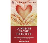 M?DECINE DU CORPS ?NERG?TIQUE (LA) : LES CAUSES INVISIBLES DE NOS MALADIES ET LA GU?RISON SPIRITUEL. by JANINE FONTAINE