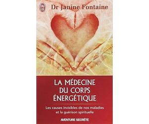 M?DECINE DU CORPS ?NERG?TIQUE (LA) : LES CAUSES INVISIBLES DE NOS MALADIES ET LA GU?RISON SPIRITUEL. by JANINE FONTAINE