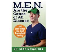 M.E.N. Are the Cause of All Disease: And Other Things You Don't Know about Healing