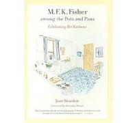 M. F. K. Fisher Among The Pots And Pans: Celebrating Her Kitchens Volume 22