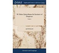 M. Fabius Quinctilianus his Institutes of Eloquence Or the art of Speaking in Public ... Translated Into English ... With Notes Critical and Explanatory b QuintilianQuintilian (Auteur)