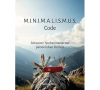 M.I.N.I.M.A.L.I.S.M.U.S Code: Schweizer Taschenmesser zur persönlichen Freiheit