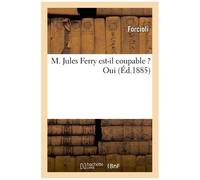 M. Jules Ferry Est-Il Coupable ? Oui 20 Juin 1885