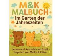 M&K Malbuch - Im Garten der Jahreszeiten: Lernen und Ausmalen mit Spaß - inspiriert von Mailin & Kilian