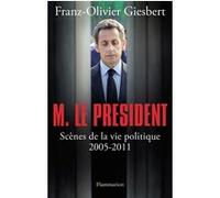 Franz-Olivier Giesbert – M. Le Président : Scènes de la vie politique (2005-2011) – Broché