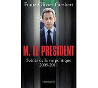 Franz-Olivier Giesbert – M. Le Président : Scènes de la vie politique (2005-2011) – Broché