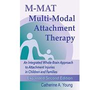 M-MAT Multi-Modal Attachment Therapy: An Integrated Whole-Brain Approach to Attachment Injuries in Children and Families
