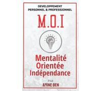 M.O.I Mentalité Orientée Indépendance: Développement personnel et professionnel