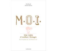 M.O.I, mon cahier d'écriture-thérapie : Ecrire pour soi, écrire sur soi - Cahier de vacances